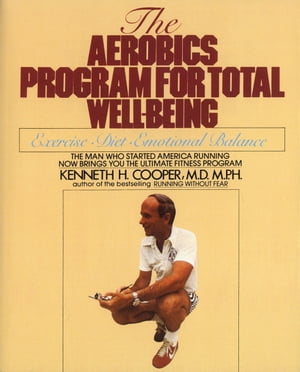 Aerobics Program For Total Well-Being Exercise, Diet , And Emotional Balance【電子書籍】[ Kenneth H. Cooper ]