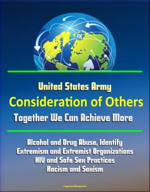 United States Army: Consideration of Others: Together We Can Achieve More - Alcohol and Drug Abuse, Identify Extremism and Extremist Organizations, HIV and Safe Sex Practices, Racism and Sexism