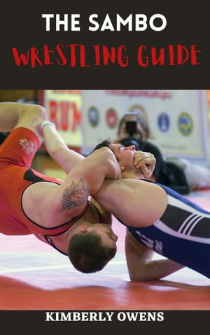 The Sambo Wrestling Handbook Discover the Ultimate Throws, Holds, Submission, and Grappling Techniques.【電子書籍】[ Kimberly Owens ]