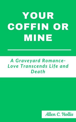 Your Coffin or Mine: A Graveyard Romance Love Transcends Life and Death【電子書籍】[ Allen C. Hollis ]