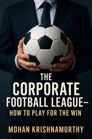 The Corporate Football League: How to Play for the Win,【電子書籍】[ Mohan Krishnamurthy ]