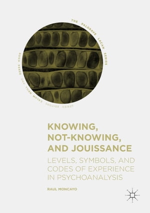 Knowing, Not-Knowing, and Jouissance Levels, Symbols, and Codes of Experience in Psychoanalysis