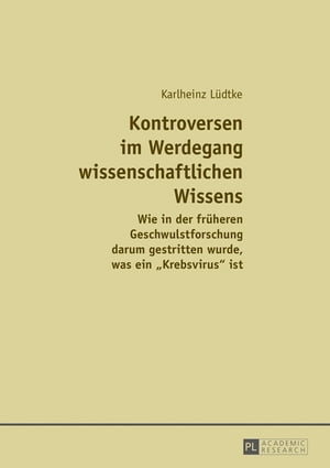 Kontroversen im Werdegang wissenschaftlichen Wissens Wie in der frueheren Geschwulstforschung darum gestritten wurde, was ein ≪Krebsvirus≫ ist