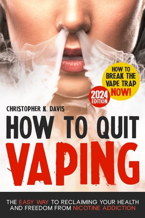 How to Quit Vaping Breaking the Vape Trap | The Easy Way to Reclaiming Your Health and Freedom from Nicotine Addiction【電子書籍】[ Christopher K. Davis ]