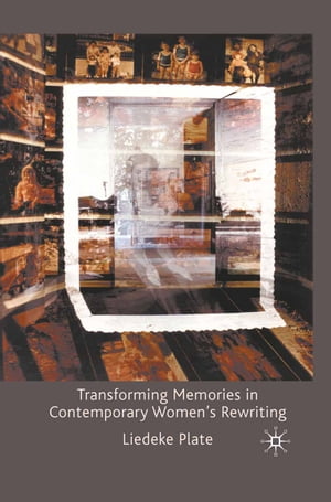 Transforming Memories in Contemporary Women's Rewriting【電子書籍】[ L. Plate ]