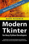 Modern Tkinter for Busy Python Developers: Quickly Learn to Create Great Looking User Interfaces for Windows, Mac and Linux Using Python's Standard GUI Toolkit【電子書籍】[ Mark Roseman ]