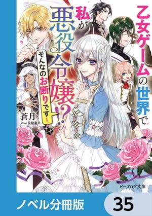 乙女ゲームの世界で私が悪役令嬢 !?　そんなのお断りです！【ノベル分冊版】　35