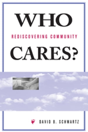 Who Cares? Rediscovering CommunityŻҽҡ[ David B Schwartz ]