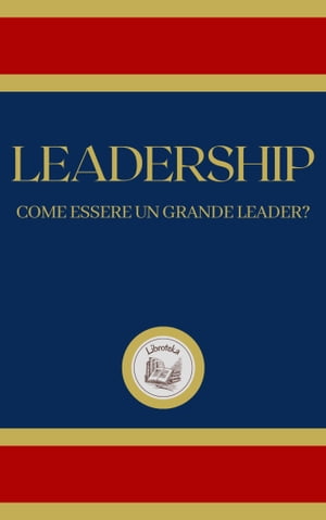 LEADERSHIP: COME ESSERE UN GRANDE LEADER?Żҽҡ[ LIBROTEKA ]