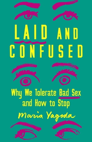 Laid and Confused Why We Tolerate Bad Sex and How to Stop