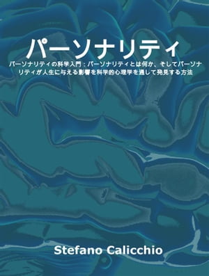 パーソナリティ パーソナリティの科学入門：パーソナリティとは何か そしてパーソナリティが人生に与える影響を科学的心理学を通して発見する方法【電子書籍】 Stefano Calicchio