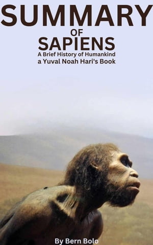 Summary of Sapiens: A Brief History of Humankind A Guide to Yuval Noah Hari's Book By Bern Bolo