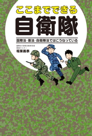 ここまでできる自衛隊 国際法・憲法・自衛隊法ではこうなっている