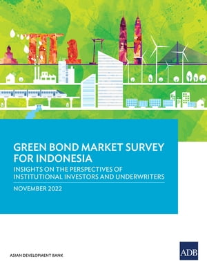 Green Bond Market Survey for Indonesia Insights on the Perspectives of Institutional Investors and Underwriters