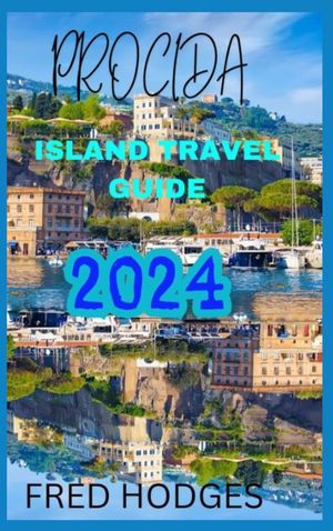 Procida Island Travel Guide 2024