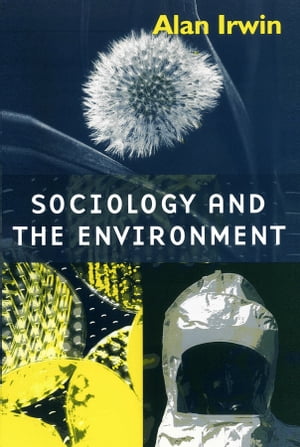 Sociology and the Environment A Critical Introduction to Society, Nature and Knowledge【電子書籍】 Alan Irwin