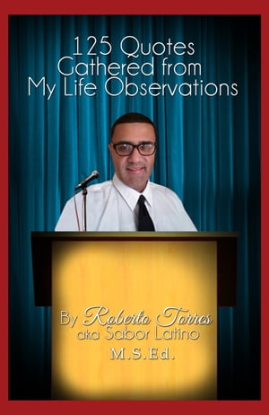 125 Quotes Gathered from My Life Observations【電子書籍】[ Roberto Torres ]