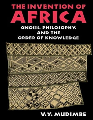 The Invention of Africa: Gnosis, Philosophy, and the Order of Knowledge