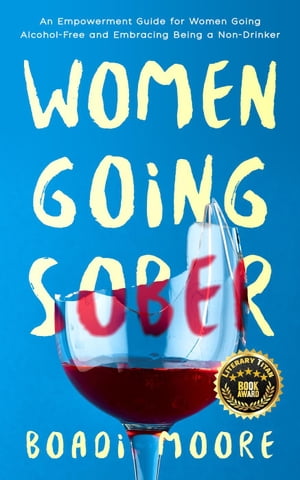 Women Going Sober: An Empowerment Guide for Women Going Alcohol-Free and Embracing Being a Non-Drinker The Sisterhood Series, #1Żҽҡ[ Boadi Moore ]