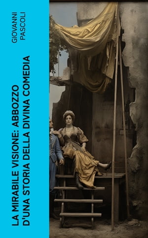 La mirabile visione: Abbozzo d'una storia della Divina ComediaŻҽҡ[ Giovanni Pascoli ]