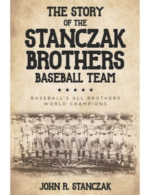 The Story of the Stanczak Brothers Baseball Team