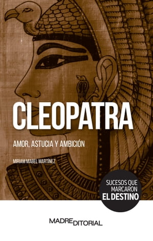 Cleopatra. Amor, astucia y ambición