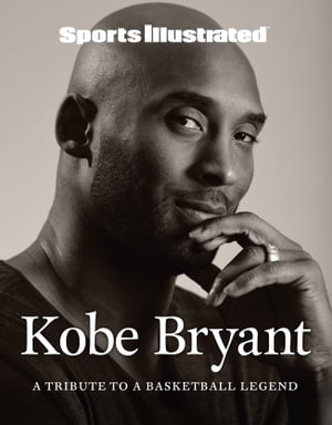 Sports Illustrated Kobe Bryant A Tribute to a Basketball Legend【電子書籍】 Sports Illustrated