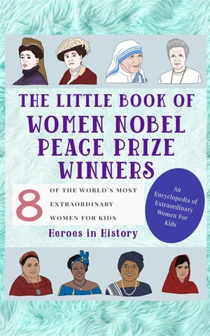 The Little Book of Women Nobel Peace Prize Winners (An Encyclopedia of World's Most Inspiring Women Book 5)