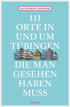 111 Orte in T?bingen, die man gesehen haben muss Reisef?hrerŻҽҡ[ Katharina Sommer ]