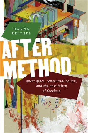 After Method Queer Grace, Conceptual Design, and the Possibility of Theology【電子書籍】 Hanna Reichel