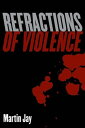 Refractions of Violence【電子書籍】 Martin Jay