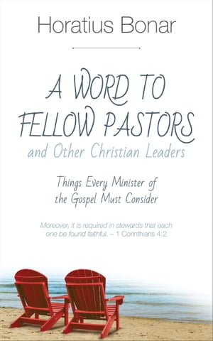 A Word to Fellow Pastors and Other Christian Leaders: Things Every Minister of the Gospel Must Consider【電子書籍】[ Horatius Bonar ]