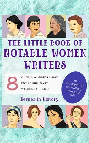 The Little Book of Notable Women Writers (An Encyclopedia of World's Most Inspiring Women Book 4)