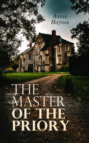 The Master of the Priory British Murder Mystery【電子書籍】[ Annie Haynes ]