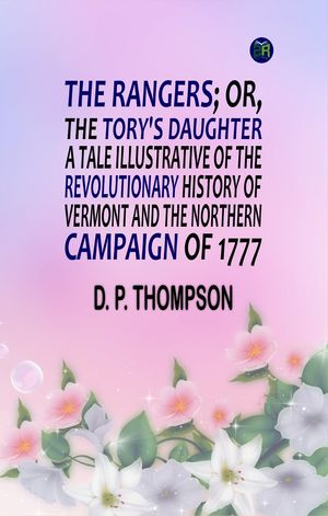 ŷKoboŻҽҥȥ㤨The Rangers; or, The Tory's Daughter A Tale Illustrative of the Revolutionary History of Vermont and the Northern Campaign of 1777Żҽҡ[ D. P. Thompson ]פβǤʤ158ߤˤʤޤ