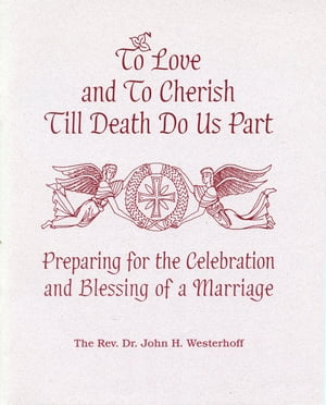 To Love and To Cherish Until Death Do Us Part Preparing for the Celebration and Blessing of a Marriage【電子書籍】[ John H. Westerhoff III ]