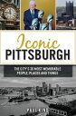 Iconic Pittsburgh The City 039 s 30 Most Memorable People, Places and Things【電子書籍】 Paul King
