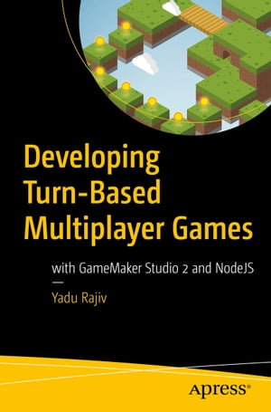 Developing Turn-Based Multiplayer Games with GameMaker Studio 2 and NodeJS【電子書籍】 Yadu Rajiv