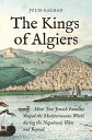 The Kings of Algiers How Two Jewish Families Shaped the Mediterranean World duri...
