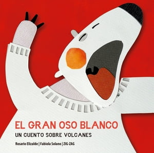 El gran oso blanco Un cuento sobre volcanes【電子書籍】[ Rosario Elizalde ]