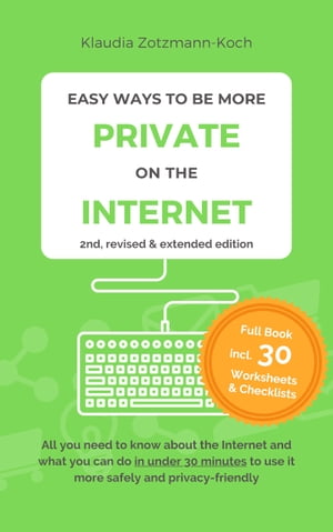 Easy Ways to Be More Private on the Internet All you need to know about the Internet and what you can do in under 30 minutes to use it more safely and privacy-friendly (Second Edition)【電子書籍】 Klaudia Zotzmann-Koch