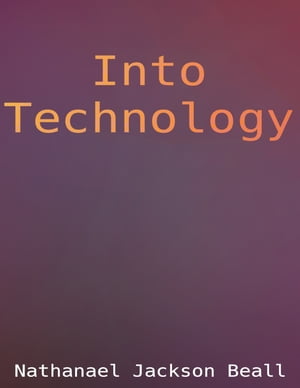 Into Technology A collection of stories【電子書籍】[ Nathanael Jackson Beall ]