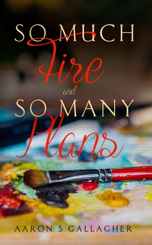 So Much Fire and So Many Plans【電子書籍】[ Aaron S Gallagher ]