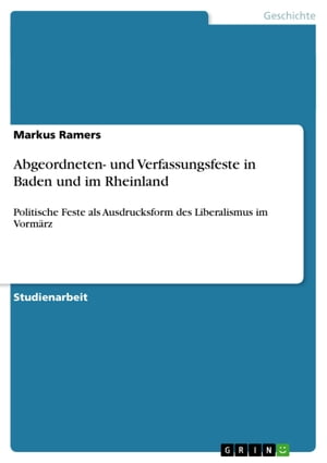 Abgeordneten- und Verfassungsfeste in Baden und im Rheinland Politische Feste als Ausdrucksform des Liberalismus im Vorm?rz
