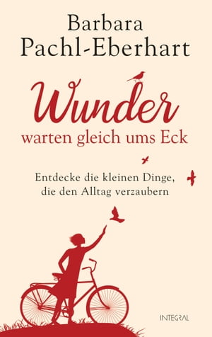 Wunder warten gleich ums Eck Entdecke die kleinen Dinge, die den Alltag verzaubern【電子書籍】[ Barbara Pachl-Eberhart ]