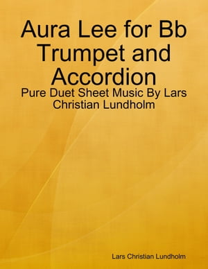 Aura Lee for Bb Trumpet and Accordion - Pure Duet Sheet Music By Lars Christian Lundholm【電子書籍】[ Lars Christian Lundholm ]