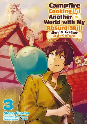 Campfire Cooking in Another World with My Absurd Skill: Sui’s Great Adventure: Volume 3