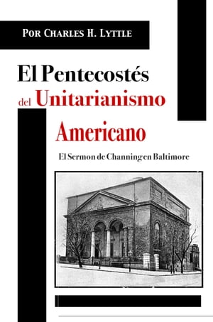 El Pentecost?s del Unitarianismo Americano El Serm?n de Channing en BaltimoreŻҽҡ[ Charles H. Lyttle ]