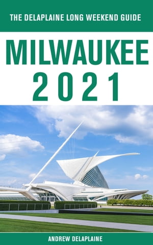 Milwaukee - The Delaplaine 2021 Long Weekend GuideŻҽҡ[ Andrew Delaplaine ]