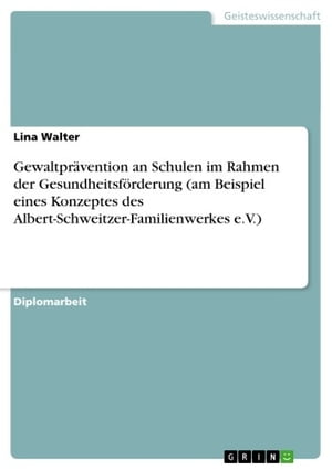 Gewaltprävention an Schulen im Rahmen der Gesundheitsförderung (am Beispiel eines Konzeptes des Albert-Schweitzer-Familienwerkes e.V.)
